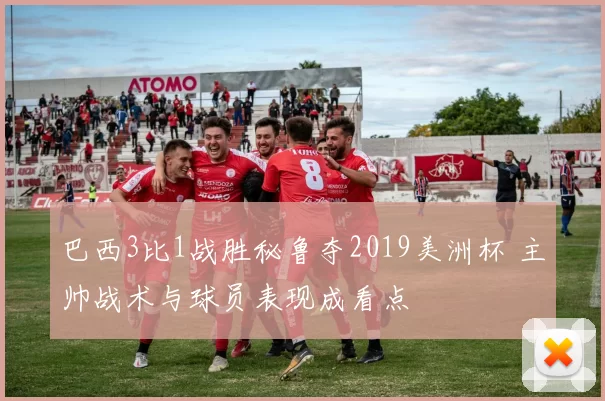 巴西3比1战胜秘鲁夺2019美洲杯 主帅战术与球员表现成看点