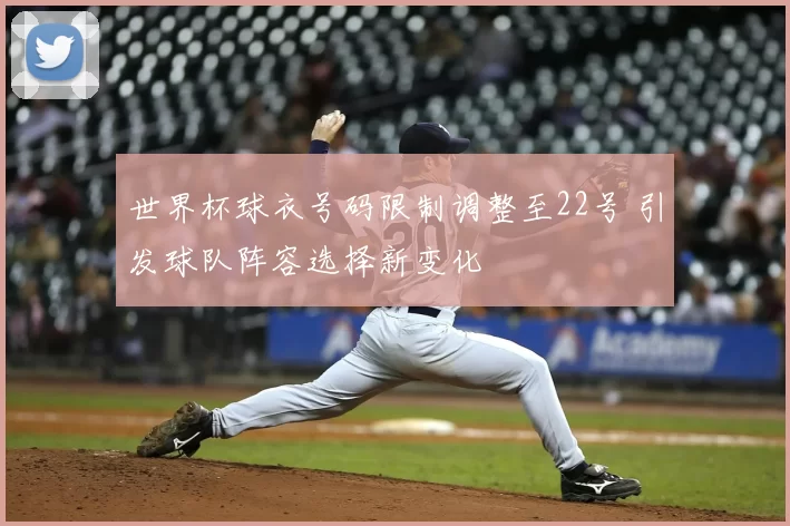 世界杯球衣号码限制调整至22号 引发球队阵容选择新变化