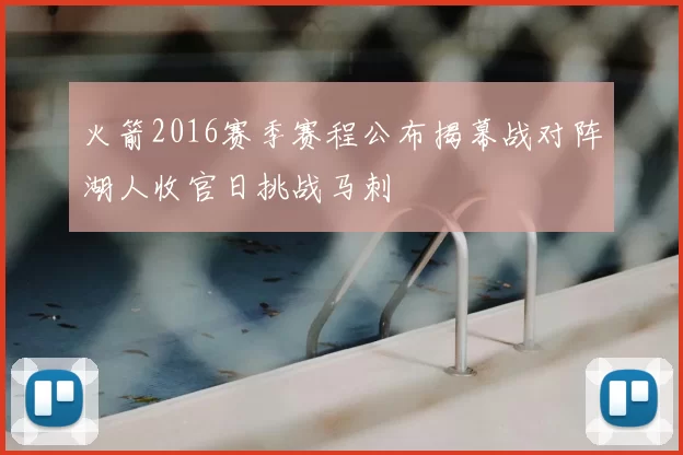 火箭2016赛季赛程公布揭幕战对阵湖人收官日挑战马刺